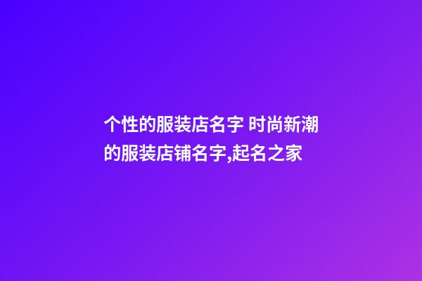 个性的服装店名字 时尚新潮的服装店铺名字,起名之家-第1张-店铺起名-玄机派